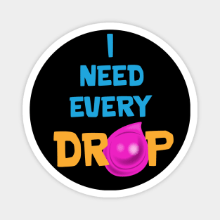 I need every drop Magnet